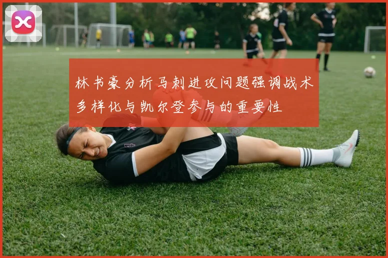 林书豪分析马刺进攻问题强调战术多样化与凯尔登参与的重要性